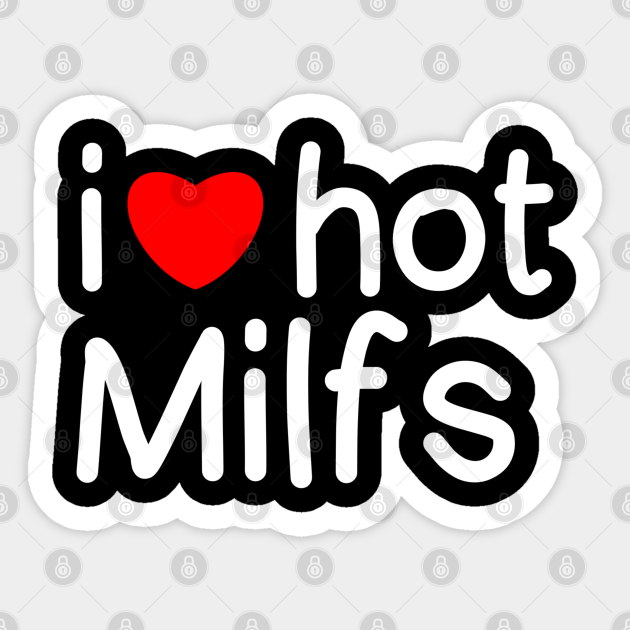 I Love Hot Milfs Mom Joke Sticker Teepublic